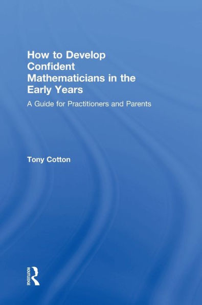 How to Develop Confident Mathematicians the Early Years: A Guide for Practitioners and Parents