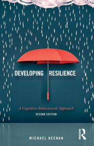 Title: Developing Resilience: A Cognitive-Behavioural Approach / Edition 2, Author: Michael Neenan