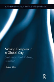 Title: Making Diaspora in a Global City: South Asian Youth Cultures in London, Author: Helen Kim