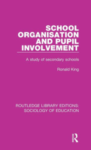 Title: School Organisation and Pupil Involvement: A study of secondary schools, Author: Ronald King