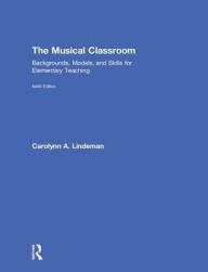 Title: The Musical Classroom: Backgrounds, Models, and Skills for Elementary Teaching, Author: Carolynn A. Lindeman