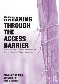 Title: Breaking Through the Access Barrier: How Academic Capital Formation Can Improve Policy in Higher Education / Edition 1, Author: Edward P. St. John