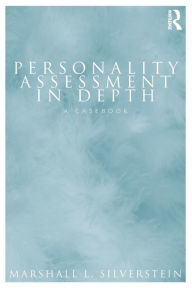 Title: Personality Assessment in Depth: A Casebook / Edition 1, Author: Marshall L. Silverstein