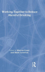 Title: Working Together to Reduce Harmful Drinking / Edition 1, Author: Marcus Grant