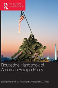 Title: Routledge Handbook of American Foreign Policy / Edition 1, Author: Steven W. Hook