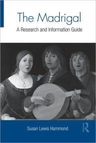 Title: The Madrigal: A Research and Information Guide / Edition 1, Author: Susan Lewis Hammond