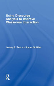 Title: Using Discourse Analysis to Improve Classroom Interaction / Edition 1, Author: Lesley A. Rex