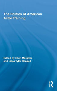 Title: The Politics of American Actor Training / Edition 1, Author: Ellen Margolis