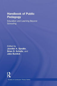 Title: Handbook of Public Pedagogy: Education and Learning Beyond Schooling / Edition 1, Author: Jennifer A. Sandlin