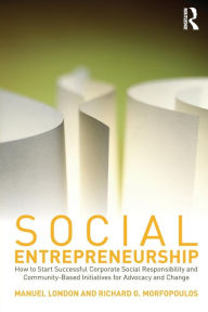 Title: Social Entrepreneurship: How to Start Successful Corporate Social Responsibility and Community-Based Initiatives for Advocacy and Change / Edition 1, Author: Manuel London