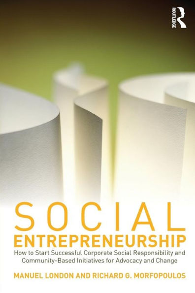 Social Entrepreneurship: How to Start Successful Corporate Social Responsibility and Community-Based Initiatives for Advocacy and Change / Edition 1