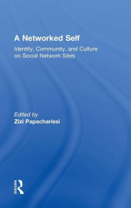 Title: A Networked Self: Identity, Community, and Culture on Social Network Sites / Edition 1, Author: Zizi Papacharissi