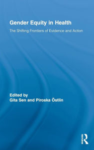 Title: Gender Equity in Health: The Shifting Frontiers of Evidence and Action / Edition 1, Author: Gita Sen