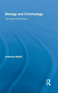 Title: Biology and Criminology: The Biosocial Synthesis / Edition 1, Author: Anthony Walsh