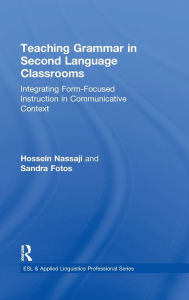 Title: Teaching Grammar in Second Language Classrooms: Integrating Form-Focused Instruction in Communicative Context / Edition 1, Author: Hossein Nassaji