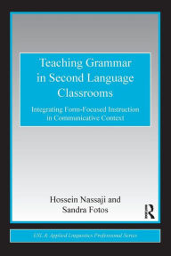 Title: Teaching Grammar in Second Language Classrooms: Integrating Form-Focused Instruction in Communicative Context / Edition 1, Author: Hossein Nassaji