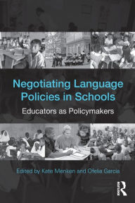 Title: Negotiating Language Policies in Schools: Educators as Policymakers / Edition 1, Author: Kate Menken