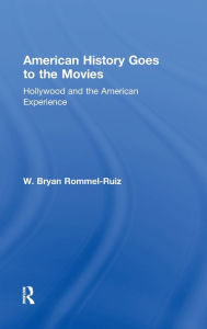 Title: American History Goes to the Movies: Hollywood and the American Experience, Author: W. Bryan Rommel Ruiz