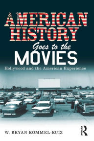 Title: American History Goes to the Movies: Hollywood and the American Experience / Edition 1, Author: W. Bryan Rommel Ruiz