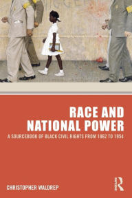Title: Race and National Power: A Sourcebook of Black Civil Rights from 1862 to 1954 / Edition 1, Author: Christopher Waldrep