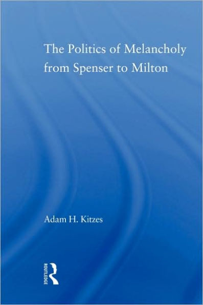 The Politics of Melancholy from Spenser to Milton