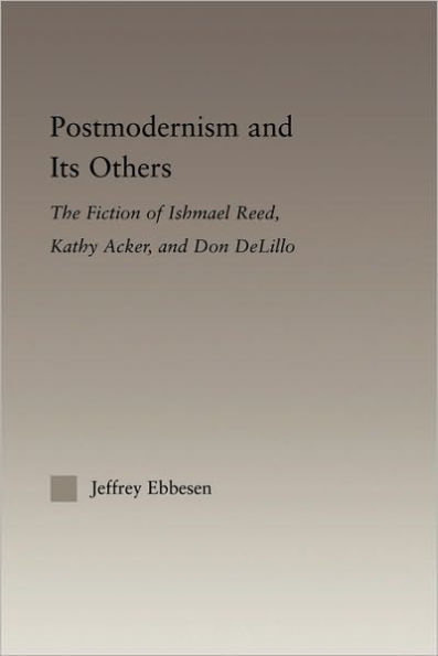 Postmodernism and its Others: The Fiction of Ishmael Reed, Kathy Acker, Don DeLillo