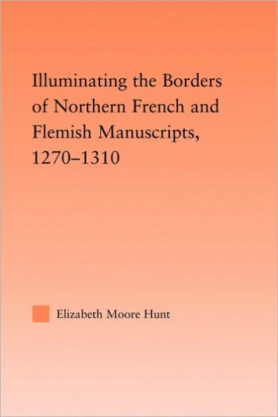 Illuminating the Border of French and Flemish Manuscripts, 1270-1310 / Edition 1