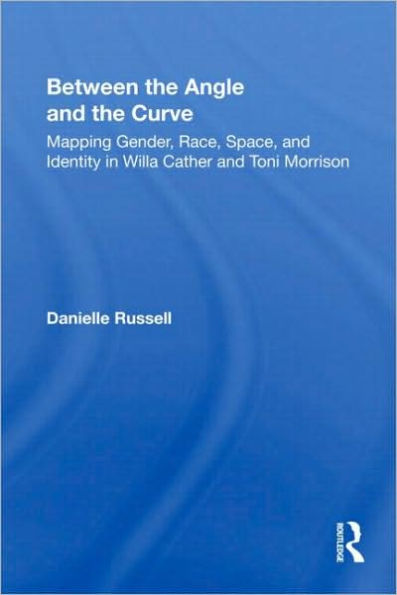 Between the Angle and the Curve: Mapping Gender, Race, Space, and Identity in Willa Cather and Toni Morrison