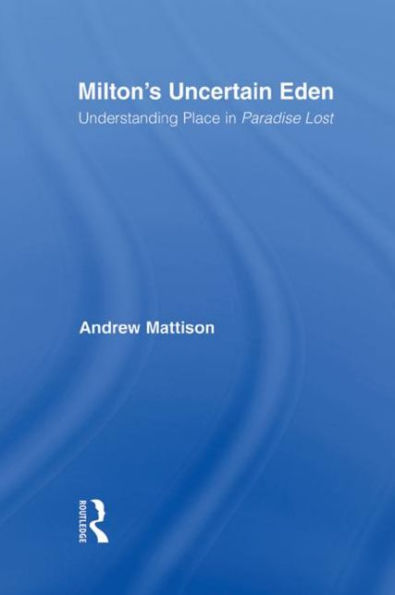 Milton's Uncertain Eden: Understanding Place in Paradise Lost