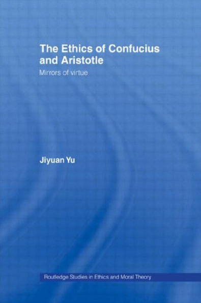 The Ethics of Confucius and Aristotle: Mirrors of Virtue / Edition 1