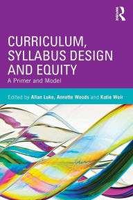 Title: Curriculum, Syllabus Design and Equity: A Primer and Model, Author: Allan Luke