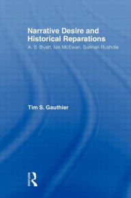 Title: Narrative Desire and Historical Reparations: A.S. Byatt, Ian McEwan, and Salman Rushdie, Author: Timothy Gauthier