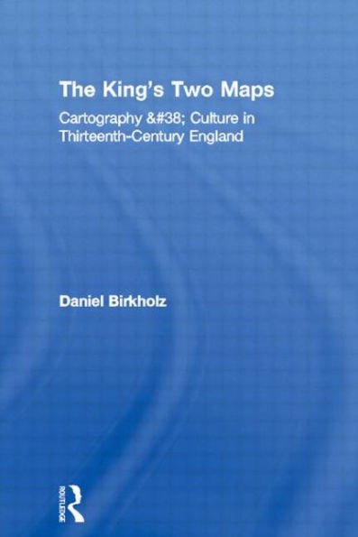 The King's Two Maps: Cartography & Culture Thirteenth-Century England