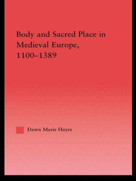 Body and Sacred Place Medieval Europe, 1100-1389