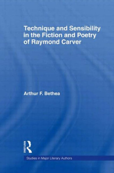 Technique and Sensibility the Fiction Poetry of Raymond Carver