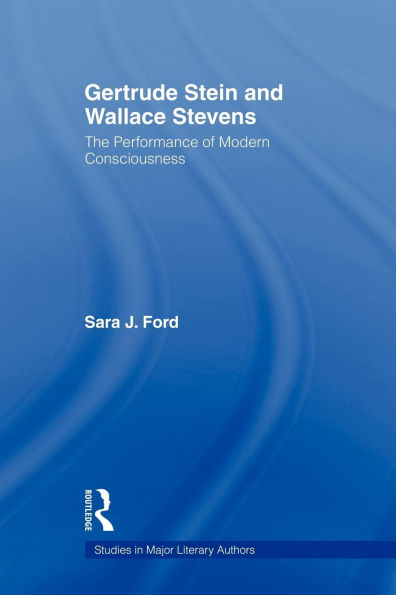 Gertrude Stein and Wallace Stevens: The Performance of Modern Consciousness