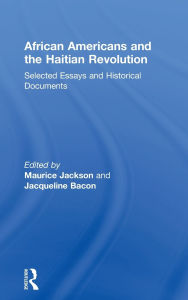 Title: African Americans and the Haitian Revolution: Selected Essays and Historical Documents, Author: Maurice Jackson