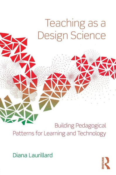 Teaching as a Design Science: Building Pedagogical Patterns for Learning and Technology / Edition 1