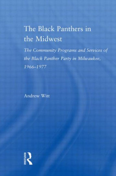 the Black Panthers Midwest: Community Programs and Services of Panther Party Milwaukee, 1966-1977