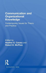 Title: Communication and Organizational Knowledge: Contemporary Issues for Theory and Practice / Edition 1, Author: Heather E. Canary