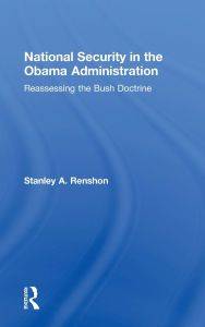 Title: National Security in the Obama Administration: Reassessing the Bush Doctrine / Edition 1, Author: Stanley A. Renshon