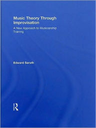 Title: Music Theory Through Improvisation: A New Approach to Musicianship Training / Edition 1, Author: Ed Sarath