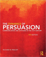Title: The Dynamics of Persuasion: Communication and Attitudes in the Twenty-First Century / Edition 4, Author: Taylor and Francis