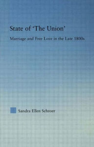 Title: State of 'The Union': Marriage and Free Love in the Late 1800s, Author: Sandra Schroer