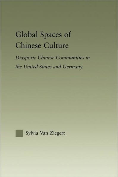 Global Spaces of Chinese Culture: Diasporic Chinese Communities in the United States and Germany