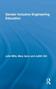 Title: Gender Inclusive Engineering Education / Edition 1, Author: Julie Mills
