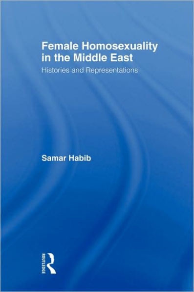 Female Homosexuality in the Middle East: Histories and Representations / Edition 1