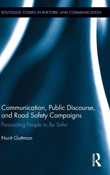 Communication, Public Discourse, and Road Safety Campaigns: Persuading People to Be Safer / Edition 1