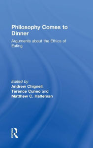 Title: Philosophy Comes to Dinner: Arguments About the Ethics of Eating / Edition 1, Author: Andrew Chignell
