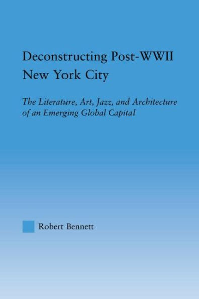 Deconstructing Post-WWII New York City: The Literature, Art, Jazz, and Architecture of an Emerging Global Capital